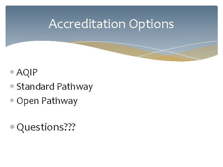 Accreditation Options AQIP Standard Pathway Open Pathway Questions? ? ? 
