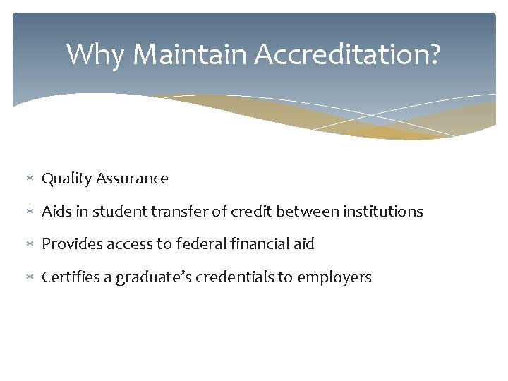 Why Maintain Accreditation? Quality Assurance Aids in student transfer of credit between institutions Provides