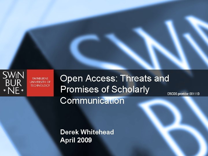 Open Access: Threats and Promises of Scholarly Communication Derek Whitehead April 2009 