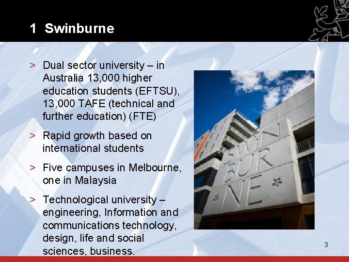 1 Swinburne > Dual sector university – in Australia 13, 000 higher education students