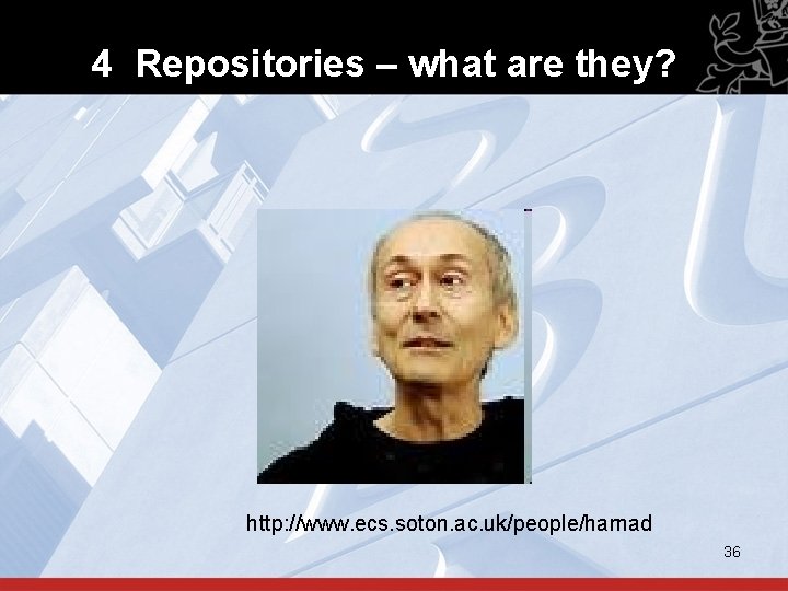 4 Repositories – what are they? http: //www. ecs. soton. ac. uk/people/harnad 36 