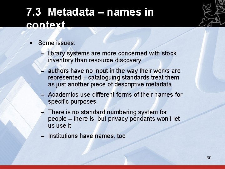 7. 3 Metadata – names in context § Some issues: – library systems are