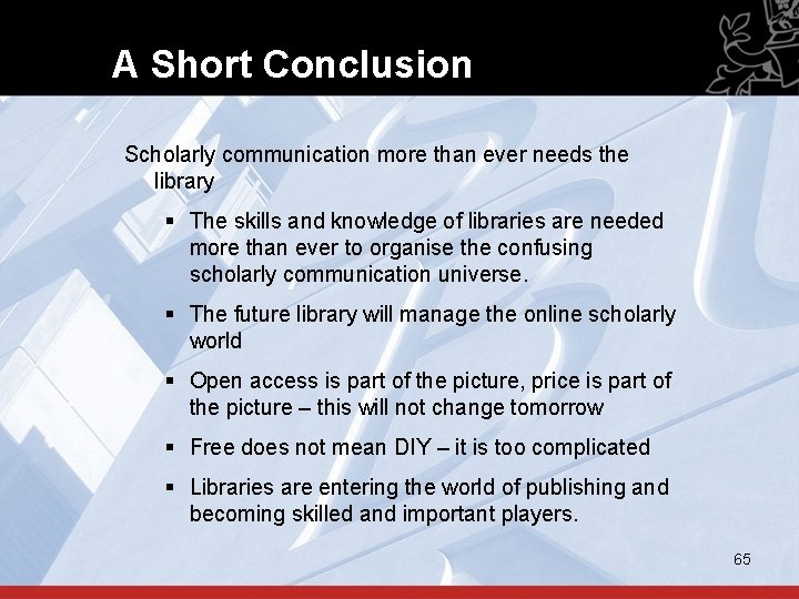 A Short Conclusion Scholarly communication more than ever needs the library § The skills