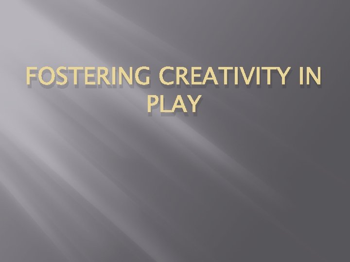 FOSTERING CREATIVITY IN PLAY 