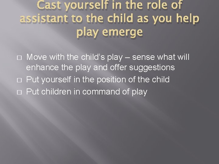 Cast yourself in the role of assistant to the child as you help play