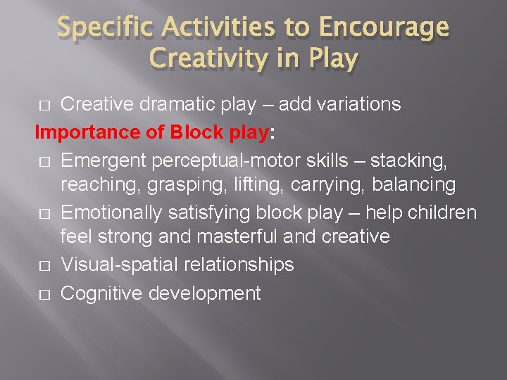 Specific Activities to Encourage Creativity in Play Creative dramatic play – add variations Importance