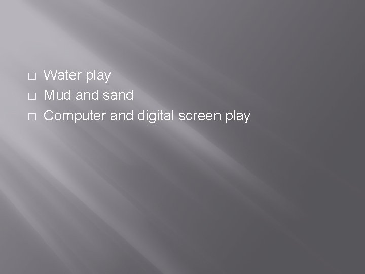 � � � Water play Mud and sand Computer and digital screen play 