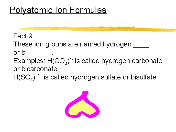 Polyatomic Ion Formulas Fact 9: These ion groups are named hydrogen ____ or bi