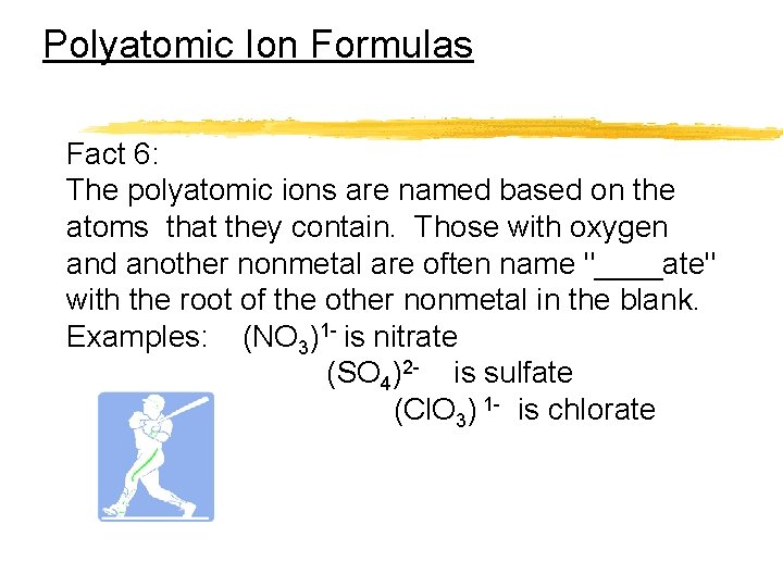 Polyatomic Ion Formulas Fact 6: The polyatomic ions are named based on the atoms