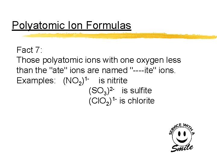 Polyatomic Ion Formulas Fact 7: Those polyatomic ions with one oxygen less than the