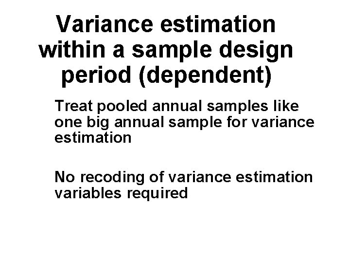 Variance estimation within a sample design period (dependent) Treat pooled annual samples like one