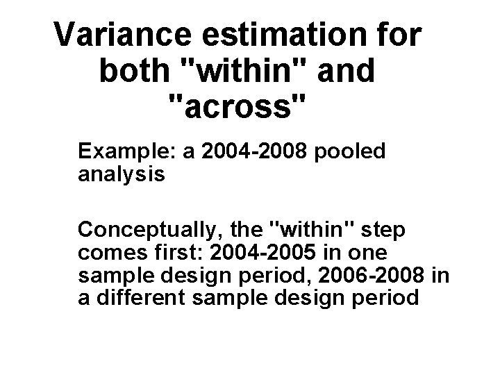 Variance estimation for both "within" and "across" Example: a 2004 -2008 pooled analysis Conceptually,
