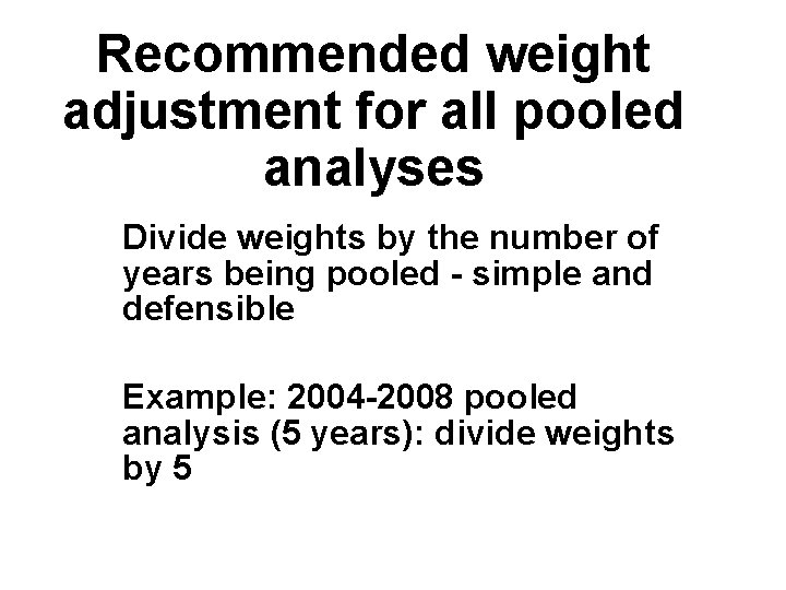 Recommended weight adjustment for all pooled analyses Divide weights by the number of years