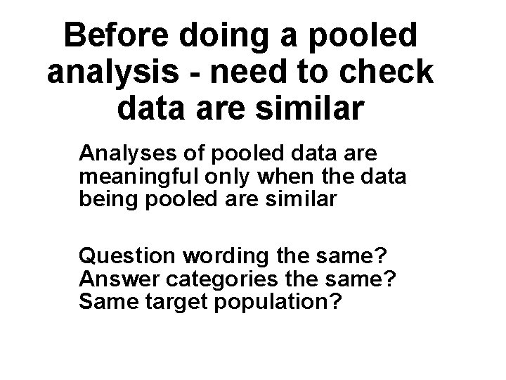 Before doing a pooled analysis - need to check data are similar Analyses of