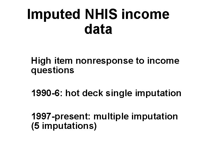 Imputed NHIS income data High item nonresponse to income questions 1990 -6: hot deck