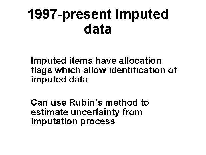 1997 -present imputed data Imputed items have allocation flags which allow identification of imputed