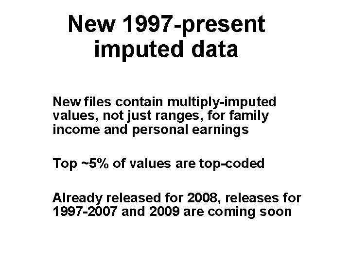 New 1997 -present imputed data New files contain multiply-imputed values, not just ranges, for