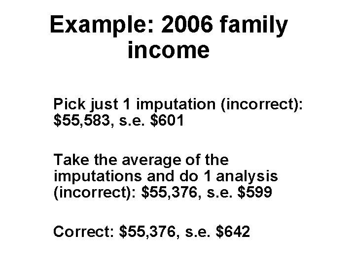 Example: 2006 family income Pick just 1 imputation (incorrect): $55, 583, s. e. $601
