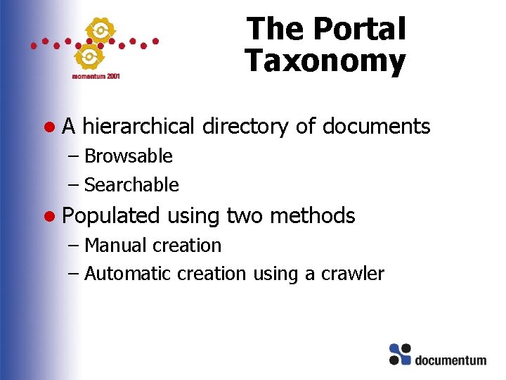 The Portal Taxonomy l. A hierarchical directory of documents – Browsable – Searchable l