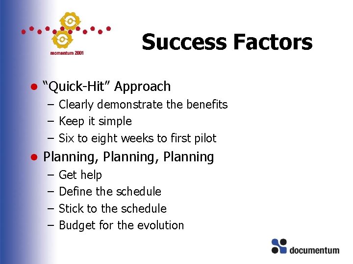 Success Factors l “Quick-Hit” Approach – Clearly demonstrate the benefits – Keep it simple