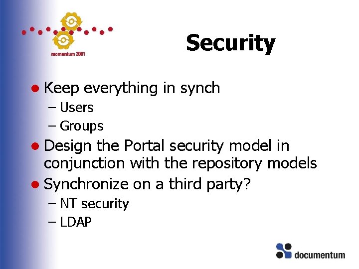 Security l Keep everything in synch – Users – Groups l Design the Portal