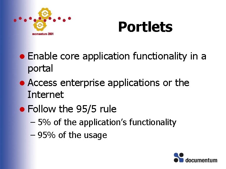 Portlets l Enable core application functionality in a portal l Access enterprise applications or