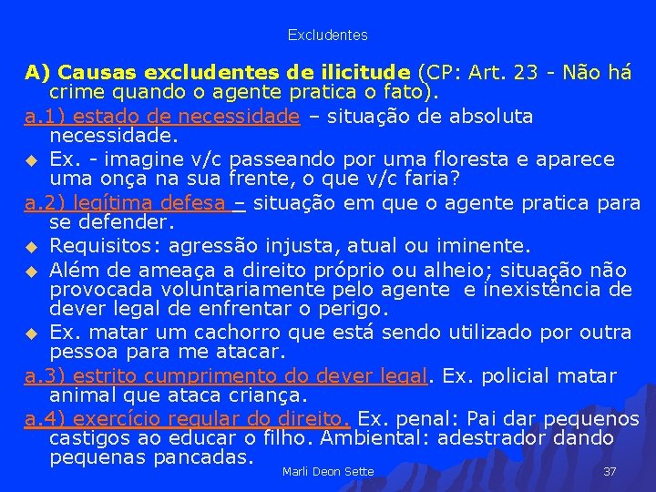 Excludentes A) Causas excludentes de ilicitude (CP: Art. 23 - Não há crime quando