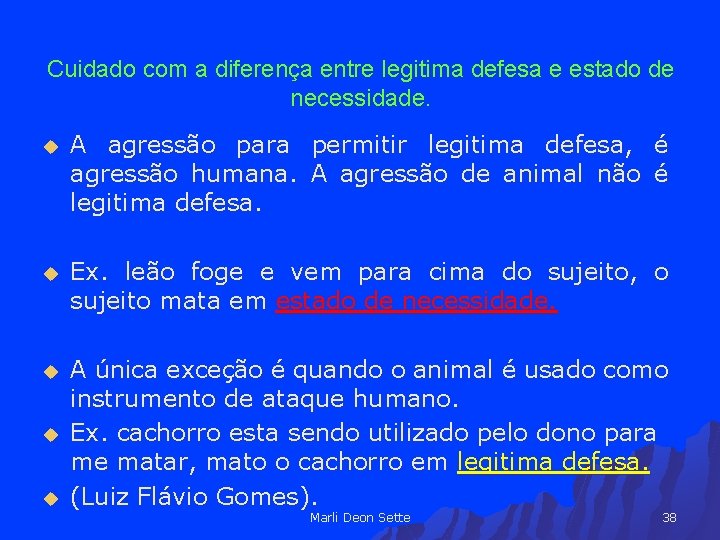 Cuidado com a diferença entre legitima defesa e estado de necessidade. u A agressão