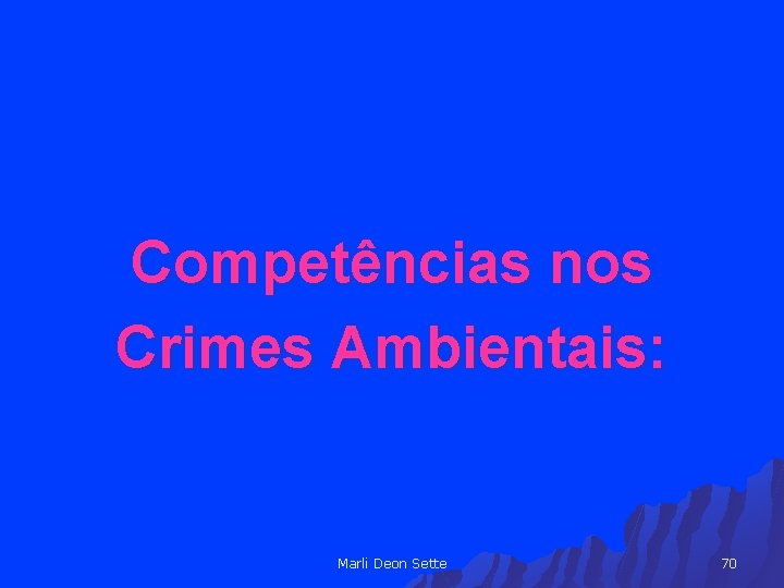 Competências nos Crimes Ambientais: Marli Deon Sette 70 