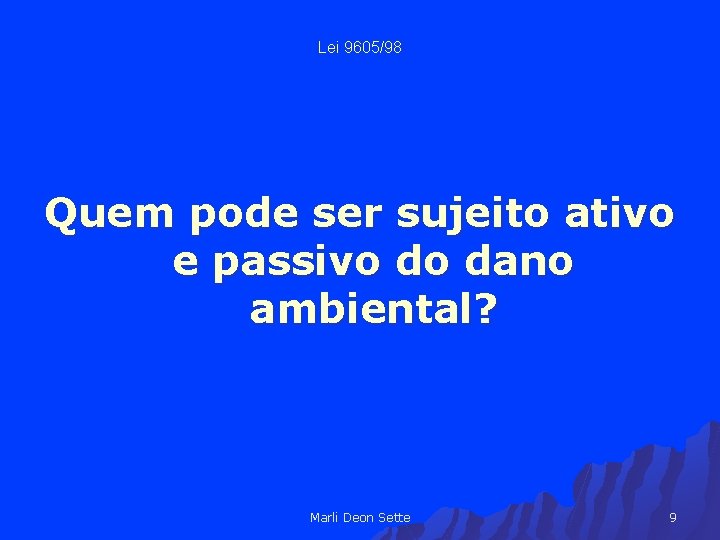 Lei 9605/98 Quem pode ser sujeito ativo e passivo do dano ambiental? Marli Deon