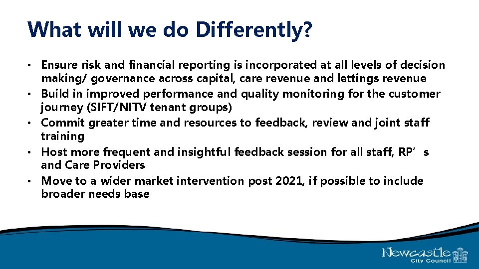 What will we do Differently? • Ensure risk and financial reporting is incorporated at