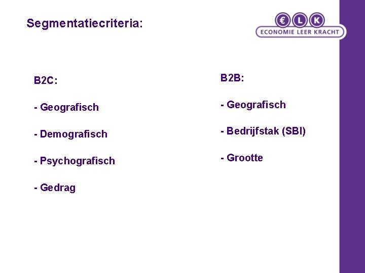 Segmentatiecriteria: B 2 C: B 2 B: - Geografisch - Demografisch - Bedrijfstak (SBI)