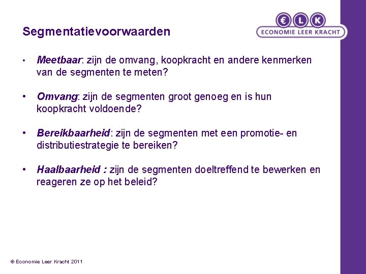 Segmentatievoorwaarden • Meetbaar: zijn de omvang, koopkracht en andere kenmerken van de segmenten te