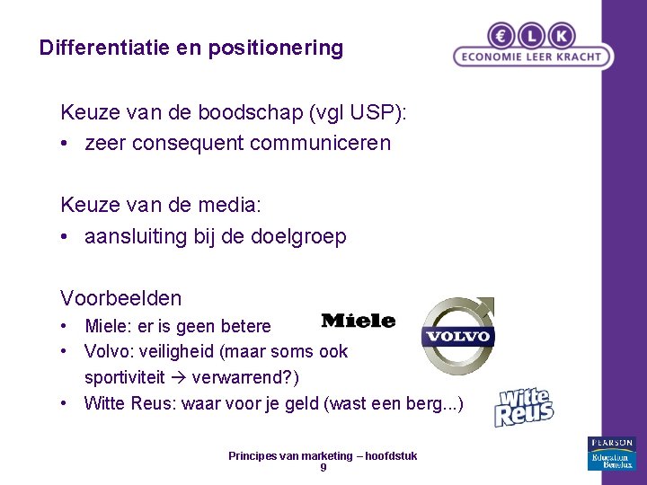 Differentiatie en positionering Keuze van de boodschap (vgl USP): • zeer consequent communiceren Keuze