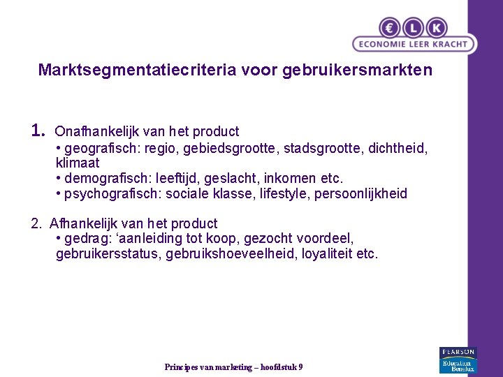 Marktsegmentatiecriteria voor gebruikersmarkten 1. Onafhankelijk van het product • geografisch: regio, gebiedsgrootte, stadsgrootte, dichtheid,