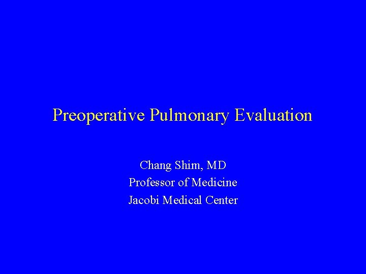 Preoperative Pulmonary Evaluation Chang Shim, MD Professor of Medicine Jacobi Medical Center 