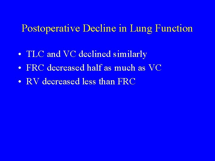 Postoperative Decline in Lung Function • TLC and VC declined similarly • FRC decreased