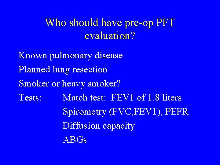 Who should have pre-op PFT evaluation? Known pulmonary disease Planned lung resection Smoker or