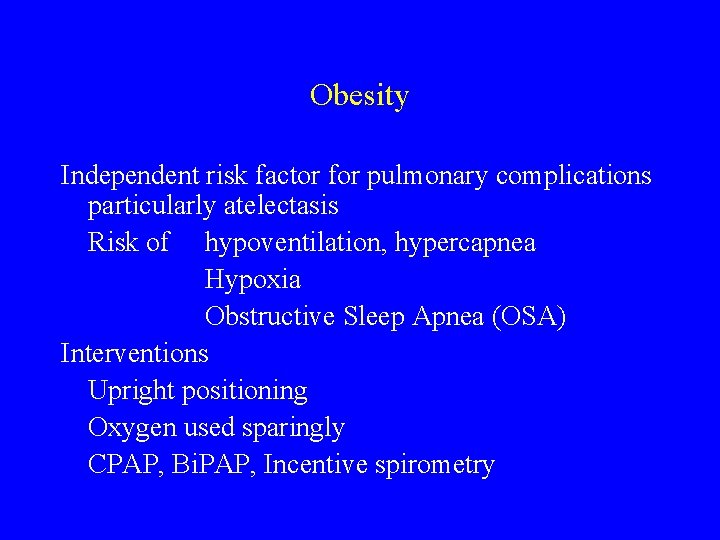 Obesity Independent risk factor for pulmonary complications particularly atelectasis Risk of hypoventilation, hypercapnea Hypoxia