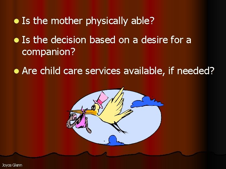 l Is the mother physically able? l Is the decision based on a desire