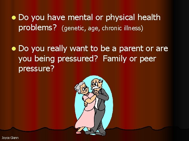 l Do you have mental or physical health problems? (genetic, age, chronic illness) l