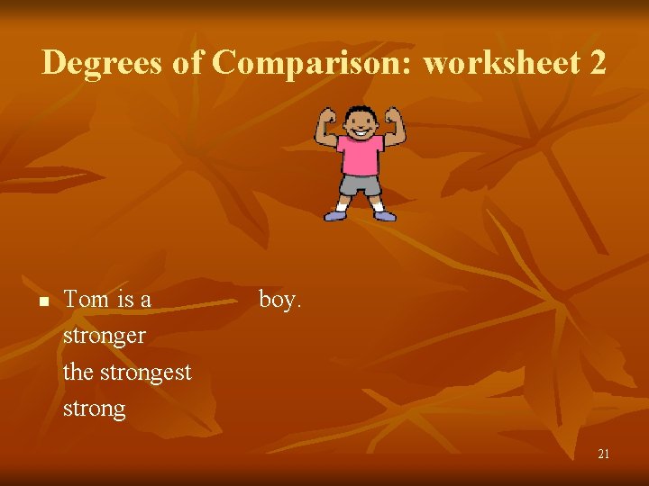 Degrees of Comparison: worksheet 2 n Tom is a stronger the strongest strong boy.