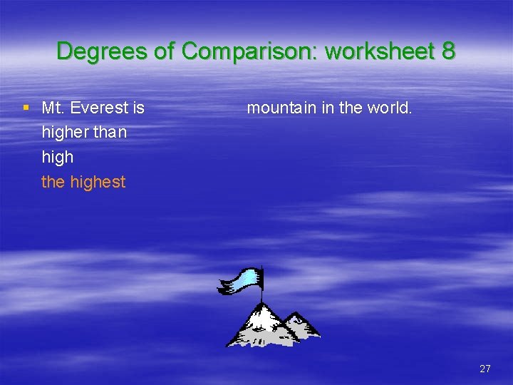 Degrees of Comparison: worksheet 8 § Mt. Everest is higher than high the highest