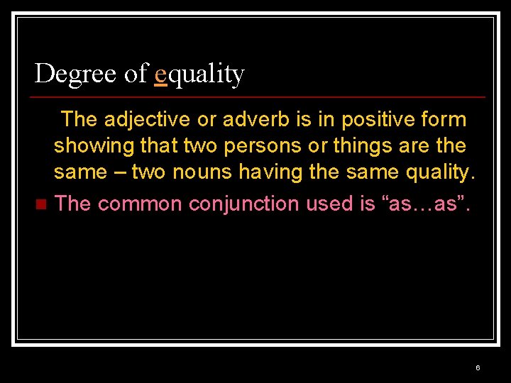 Degree of equality The adjective or adverb is in positive form showing that two