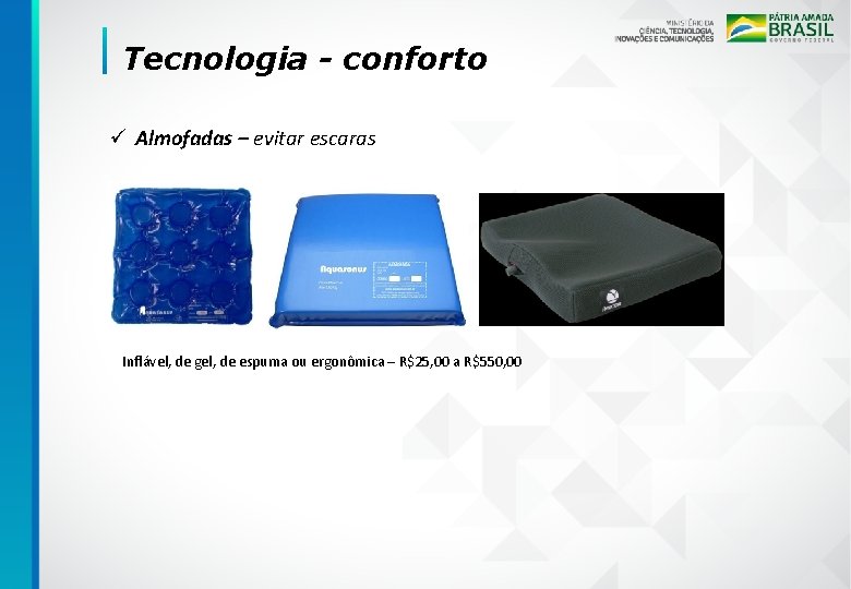 Tecnologia - conforto ü Almofadas – evitar escaras Inflável, de gel, de espuma ou