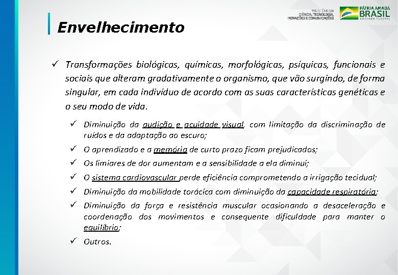 Envelhecimento ü Transformações biológicas, químicas, morfológicas, psíquicas, funcionais e sociais que alteram gradativamente o