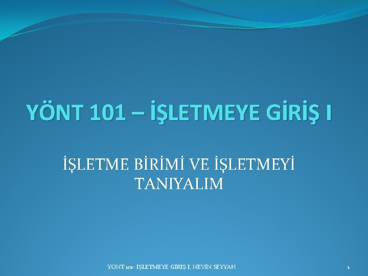 YÖNT 101 – İŞLETMEYE GİRİŞ I İŞLETME BİRİMİ VE İŞLETMEYİ TANIYALIM YONT 101 -