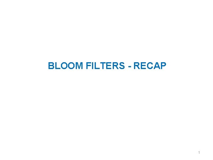 BLOOM FILTERS - RECAP 1 