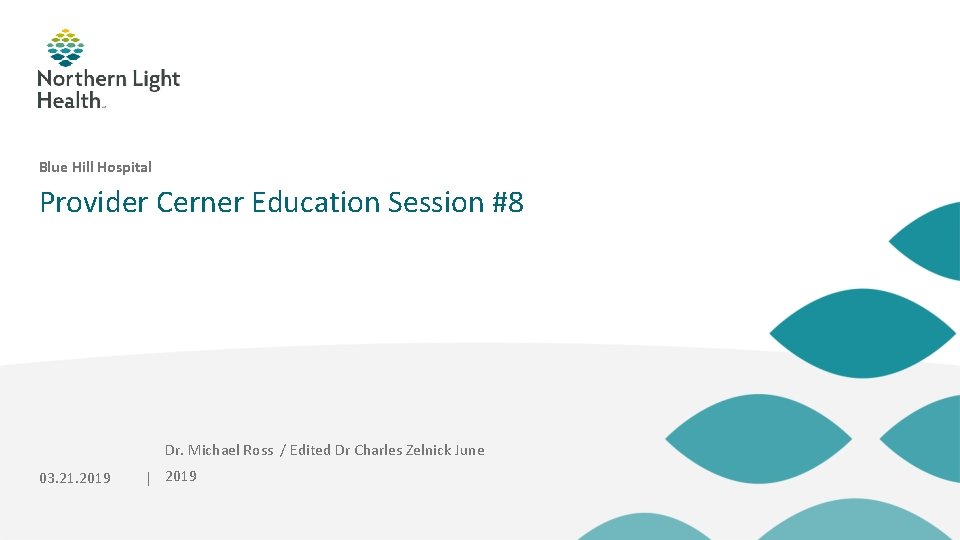 Blue Hill Hospital Provider Cerner Education Session #8 Dr. Michael Ross / Edited Dr