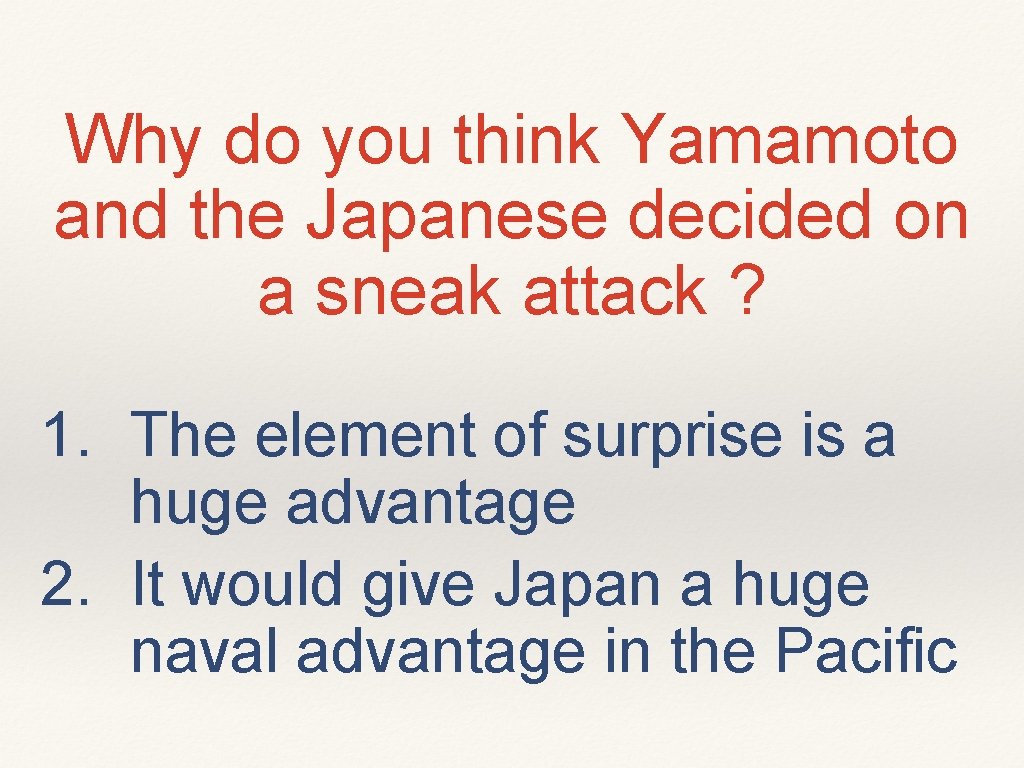 Why do you think Yamamoto and the Japanese decided on a sneak attack ?